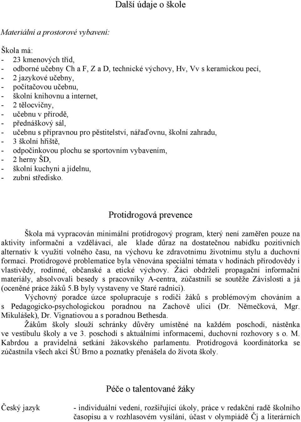 plochu se sportovním vybavením, - 2 herny ŠD, - školní kuchyni a jídelnu, - zubní středisko.