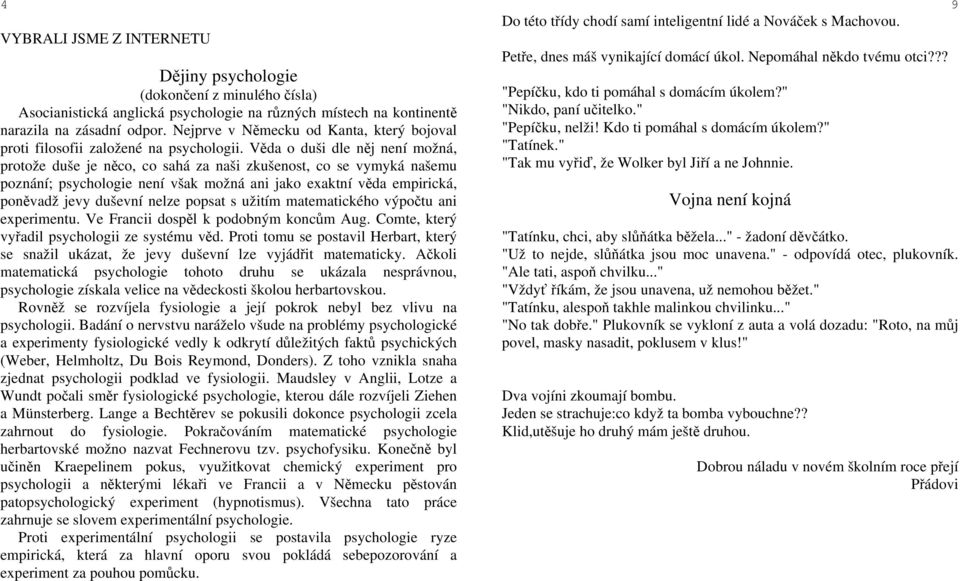 Věda o duši dle něj není možná, protože duše je něco, co sahá za naši zkušenost, co se vymyká našemu poznání; psychologie není však možná ani jako exaktní věda empirická, poněvadž jevy duševní nelze