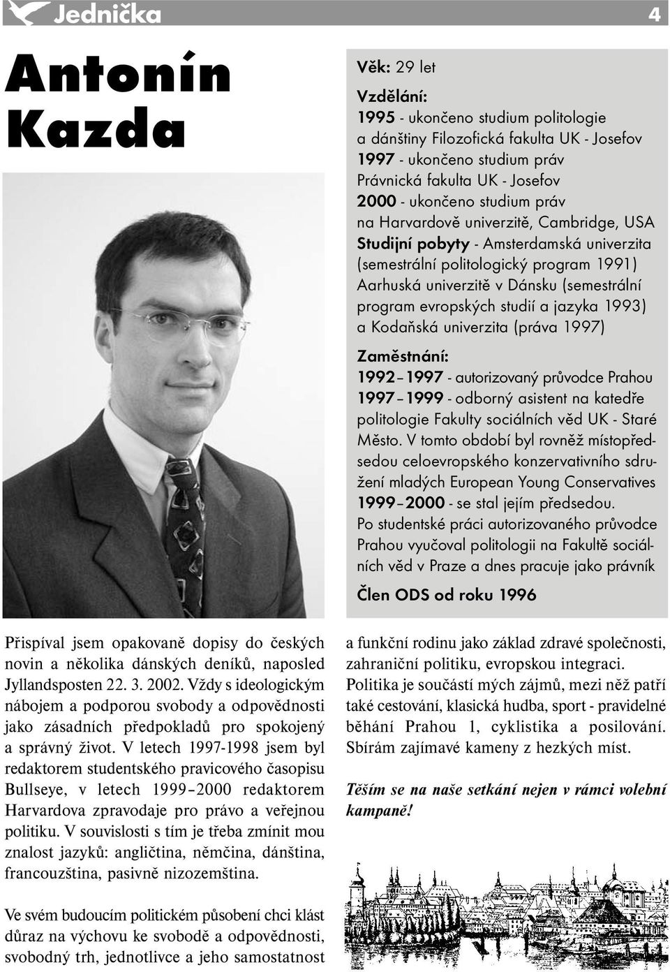 V letech 1997-1998 jsem byl redaktorem studentského pravicového časopisu Bullseye, v letech 1999 2000 redaktorem Harvardova zpravodaje pro právo a veřejnou politiku.