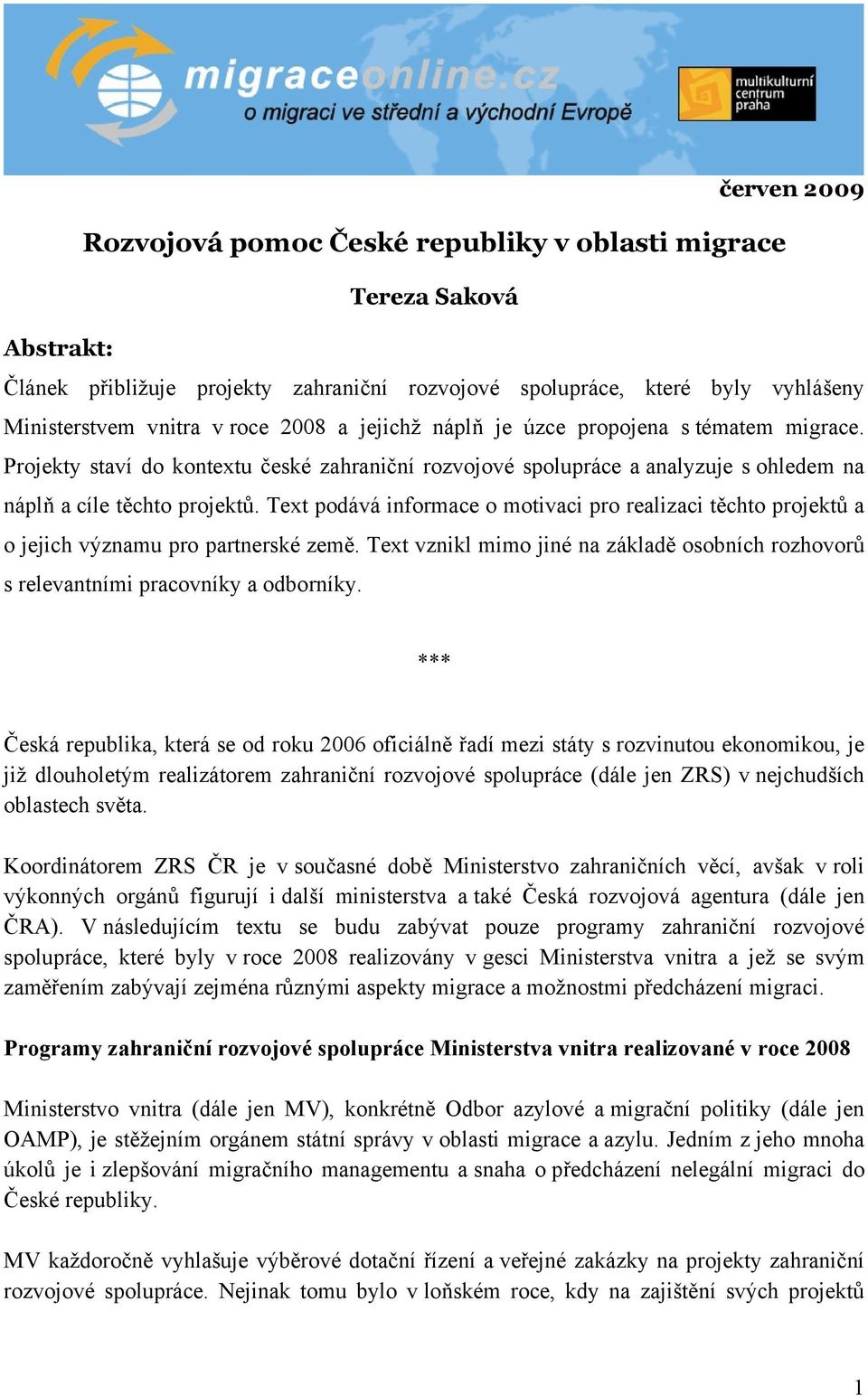 Text podává informace o motivaci pro realizaci těchto projektů a o jejich významu pro partnerské země. Text vznikl mimo jiné na základě osobních rozhovorů s relevantními pracovníky a odborníky.