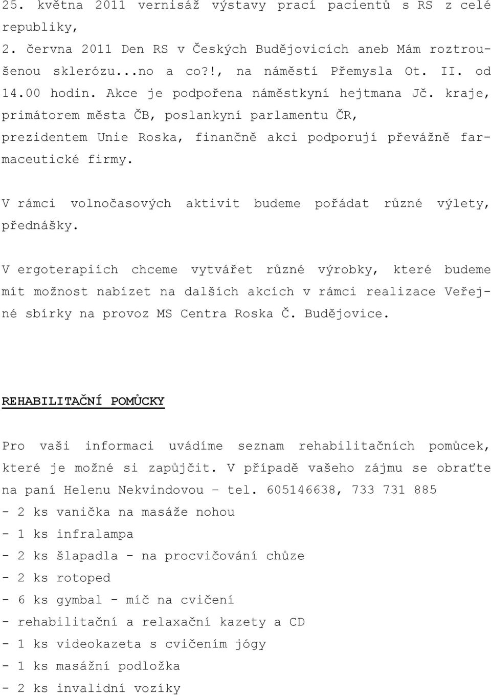 V rámci volnočasových aktivit budeme pořádat různé výlety, přednášky.