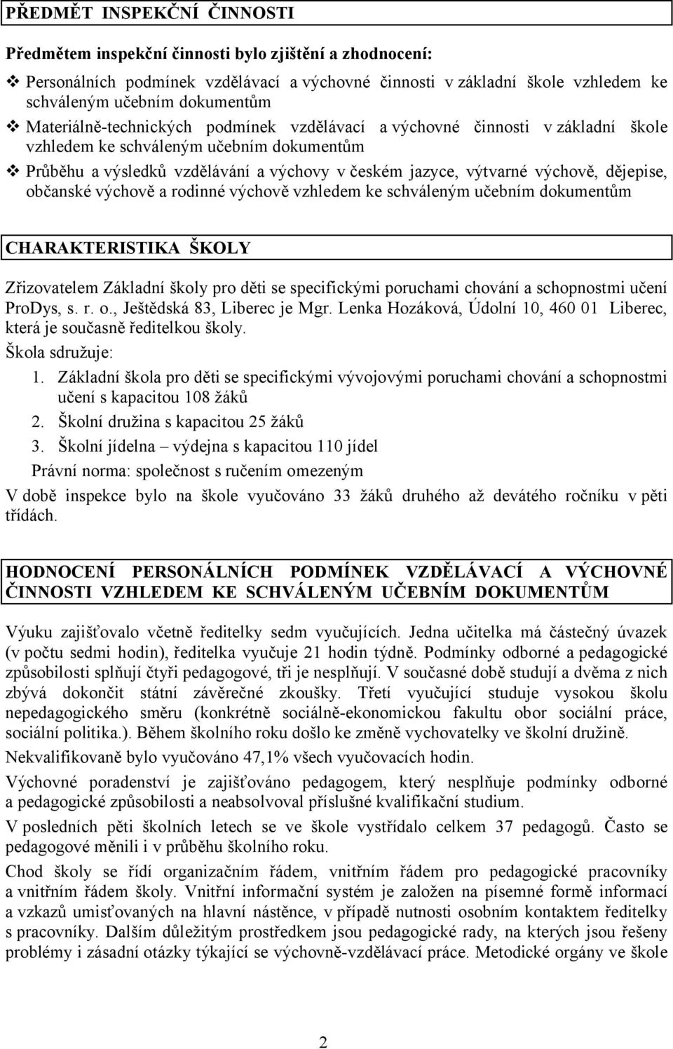 dějepise, občanské výchově a rodinné výchově vzhledem ke schváleným učebním dokumentům CHARAKTERISTIKA ŠKOLY Zřizovatelem Základní školy pro děti se specifickými poruchami chování a schopnostmi učení