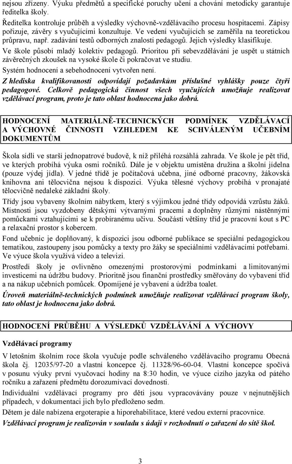 Ve škole působí mladý kolektiv pedagogů. Prioritou při sebevzdělávání je uspět ustátních závěrečných zkoušek na vysoké škole či pokračovat ve studiu. Systém hodnocení a sebehodnocení vytvořen není.