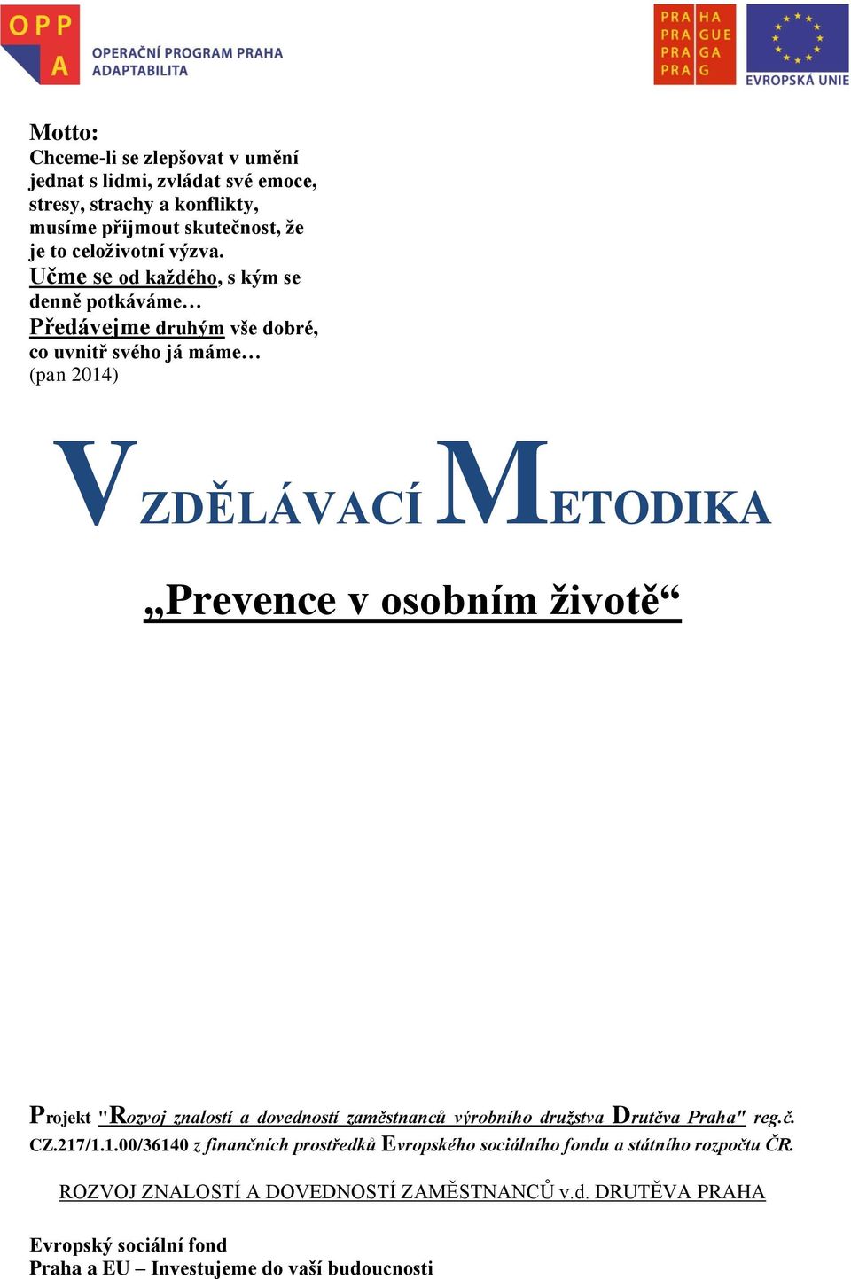 Učme se od každého, s kým se denně potkáváme Předávejme druhým vše dobré, co uvnitř svého já máme (pan 2014) VZDĚLÁVACÍ METODIKA Prevence v