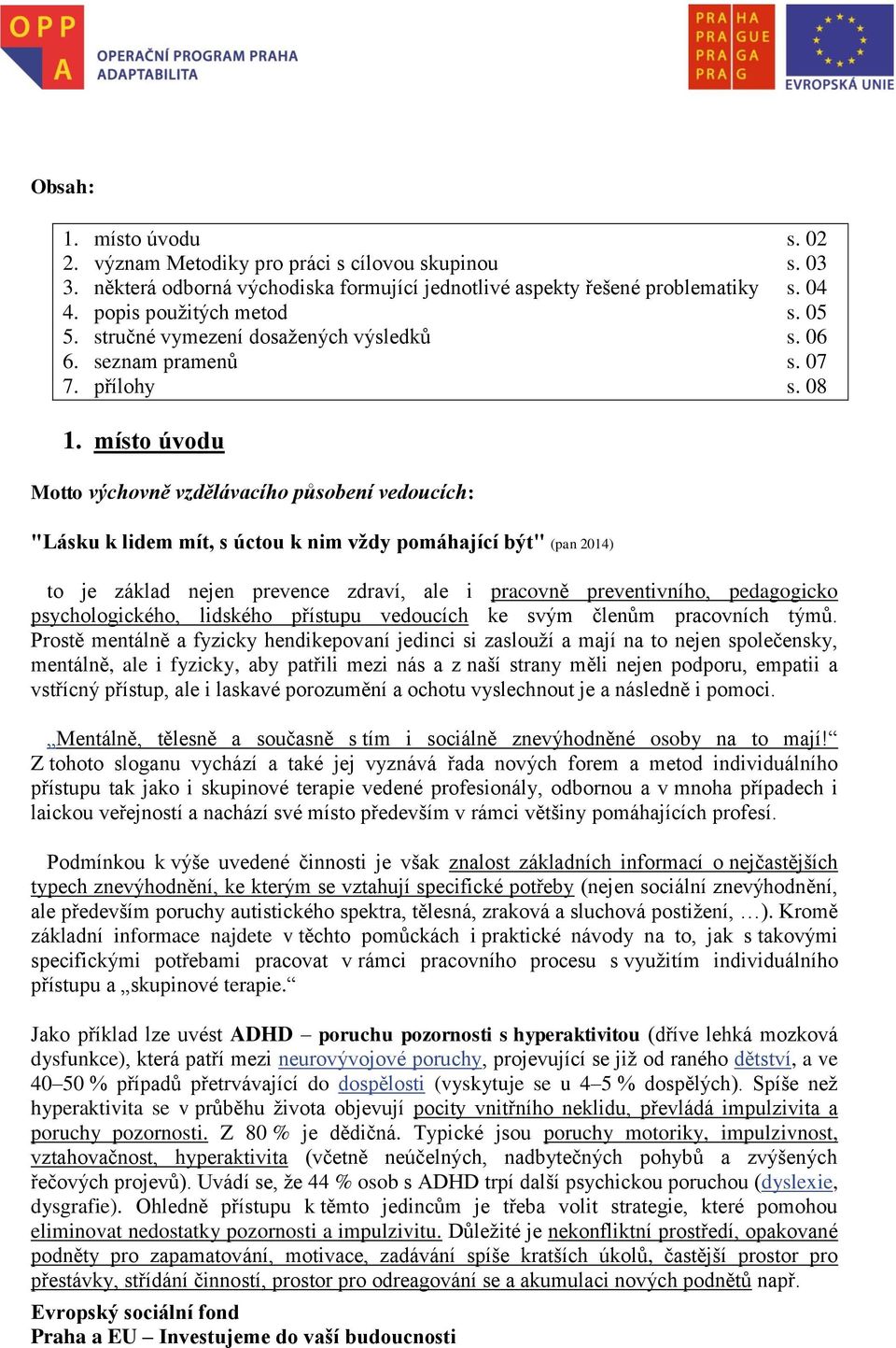 místo úvodu Motto výchovně vzdělávacího působení vedoucích: "Lásku k lidem mít, s úctou k nim vždy pomáhající být" (pan 2014) to je základ nejen prevence zdraví, ale i pracovně preventivního,