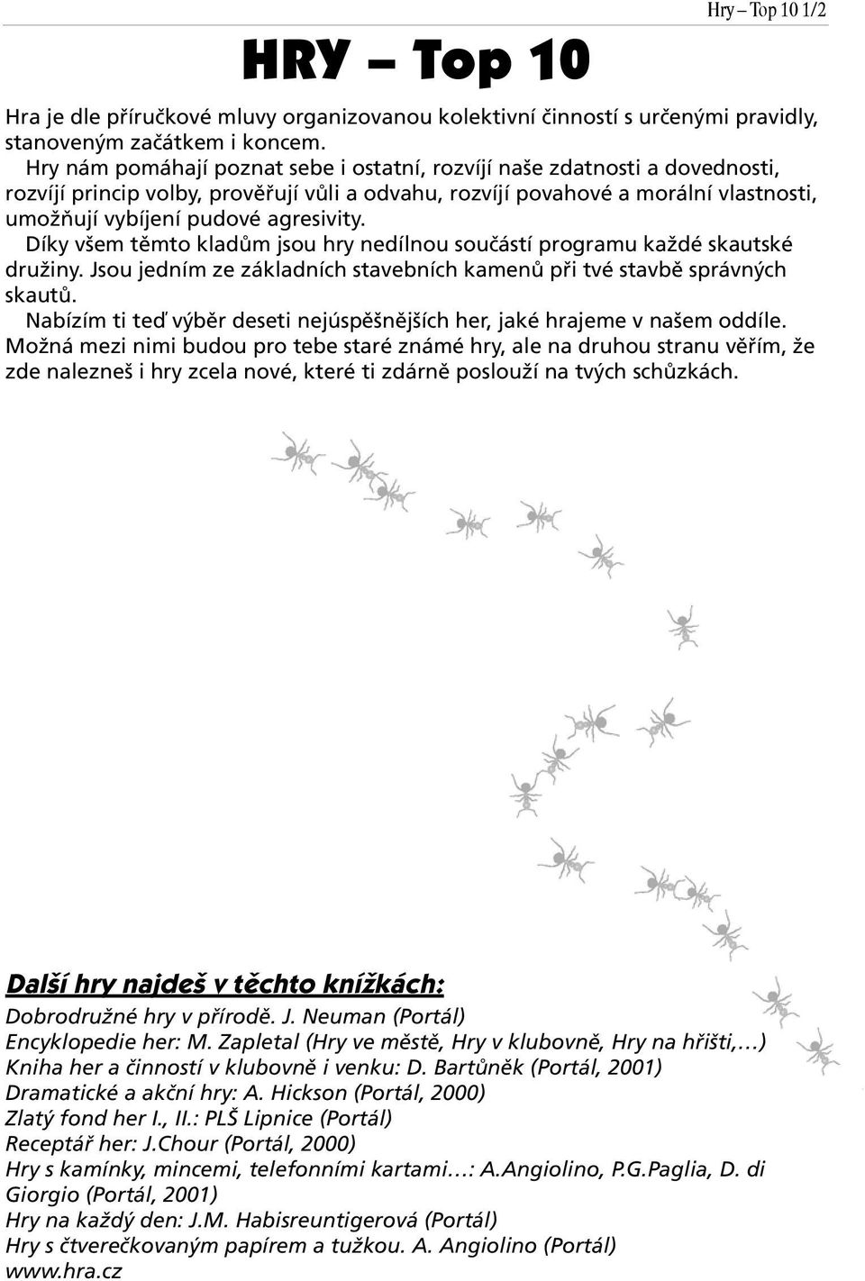 Díky všem těmto kladům jsou hry nedílnou součástí programu každé skautské družiny. Jsou jedním ze základních stavebních kamenů při tvé stavbě správných skautů.