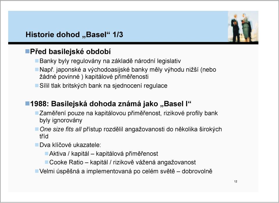 1988: Basilejská dohoda známá jako Basel I!Zam%#ení pouze na kapitálovou p#im%#enost, rizikové profily bank byly ignorovány!
