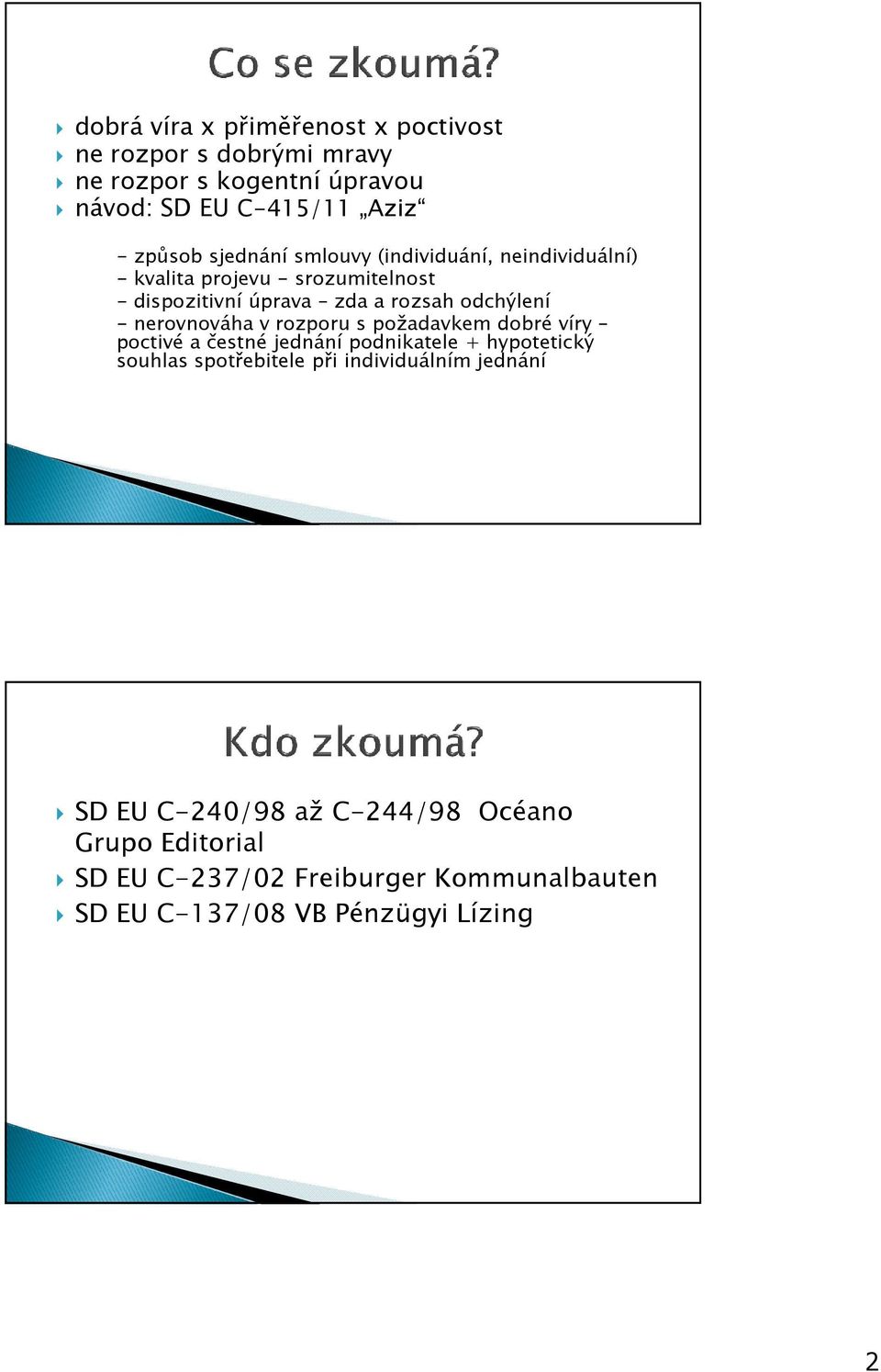 nerovnováha v rozporu s požadavkem dobré víry poctivé a čestné jednání podnikatele + hypotetický souhlas spotřebitele při