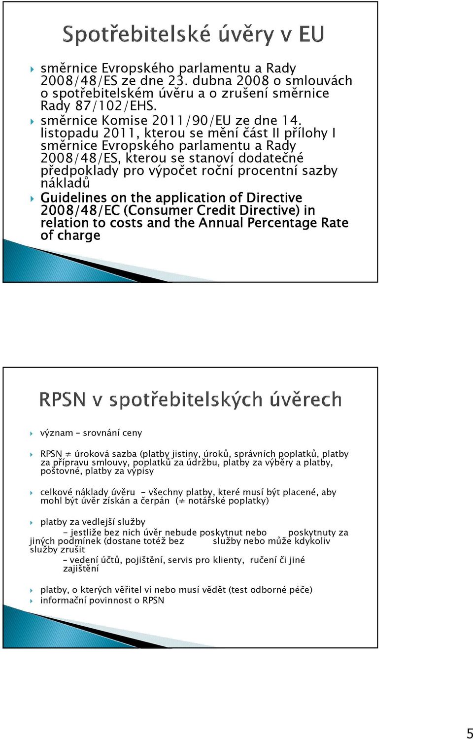 application of Directive 2008/48/EC (Consumer Credit Directive) in relation to costs and the Annual Percentage Rate of charge význam srovnání ceny RPSN úroková sazba (platby jistiny, úroků, správních