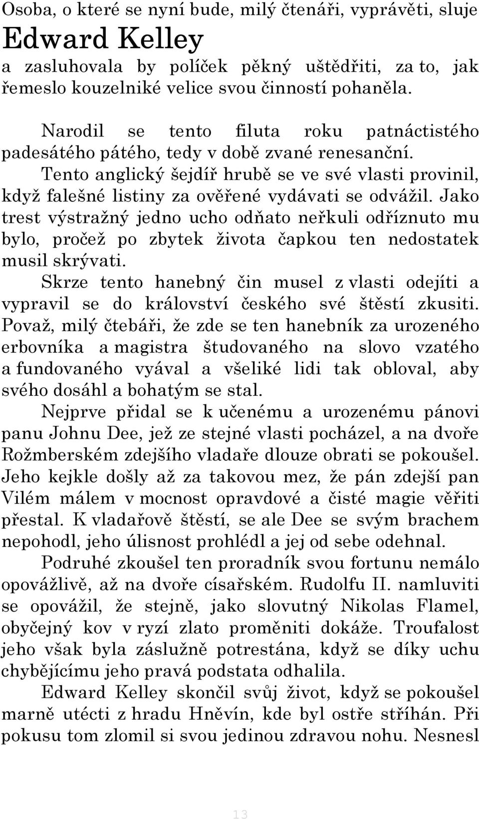 Jako trest výstražný jedno ucho odňato neřkuli odříznuto mu bylo, pročež po zbytek života čapkou ten nedostatek musil skrývati.