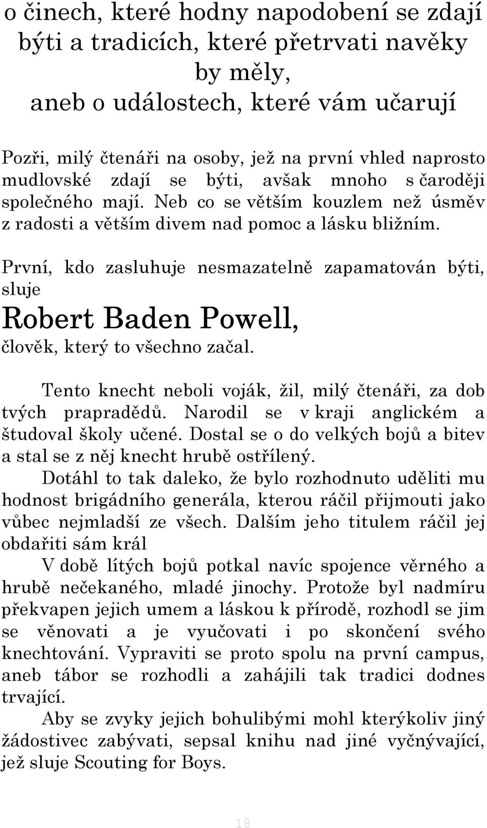 První, kdo zasluhuje nesmazatelně zapamatován býti, sluje Robert Baden Powell, člověk, který to všechno začal. Tento knecht neboli voják, žil, milý čtenáři, za dob tvých prapradědů.