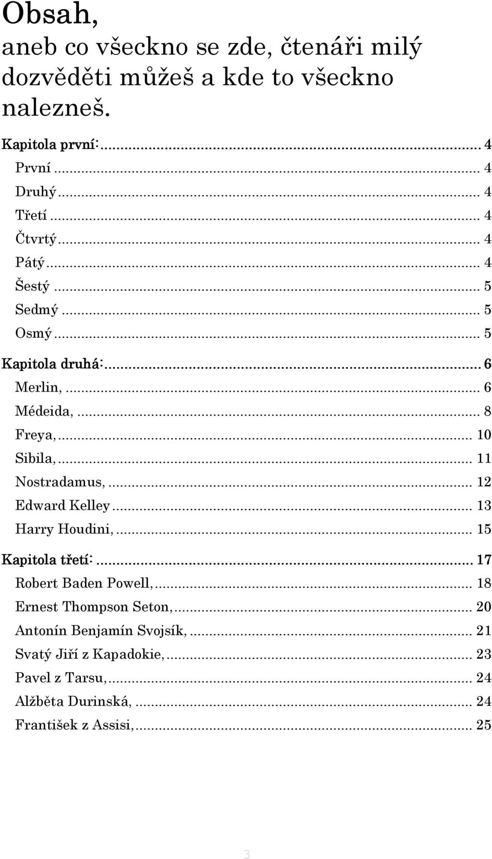 .. 11 Nostradamus,... 12 Edward Kelley... 13 Harry Houdini,... 15 Kapitola třetí:...... 17 Robert Baden Powell,... 18 Ernest Thompson Seton,.