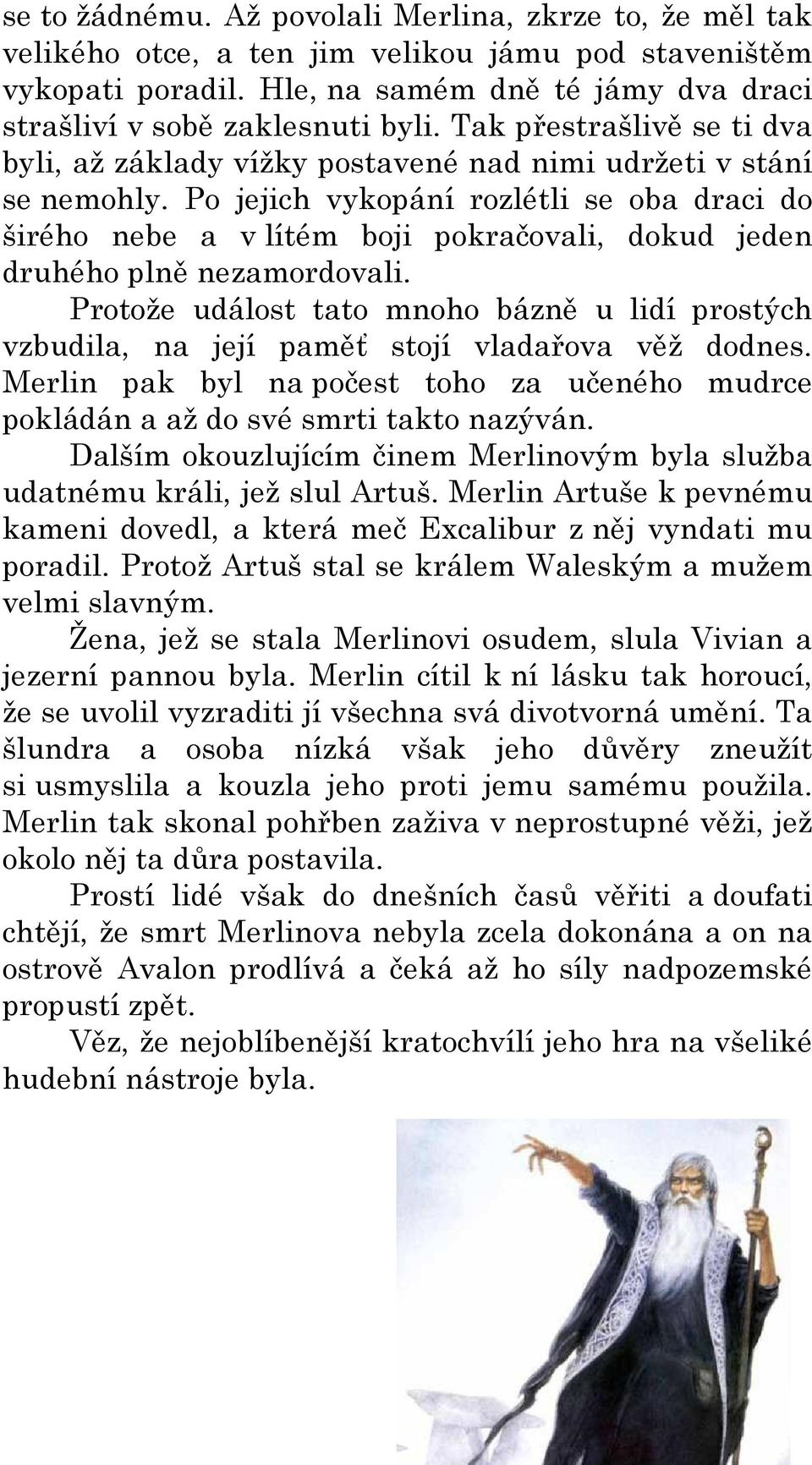 Po jejich vykopání rozlétli se oba draci do širého nebe a v lítém boji pokračovali, dokud jeden druhého plně nezamordovali.