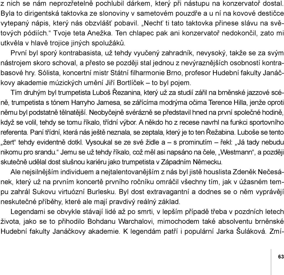 Tvoje teta Anežka. Ten chlapec pak ani konzervatoř nedokončil, zato mi utkvěla v hlavě trojice jiných spolužáků.