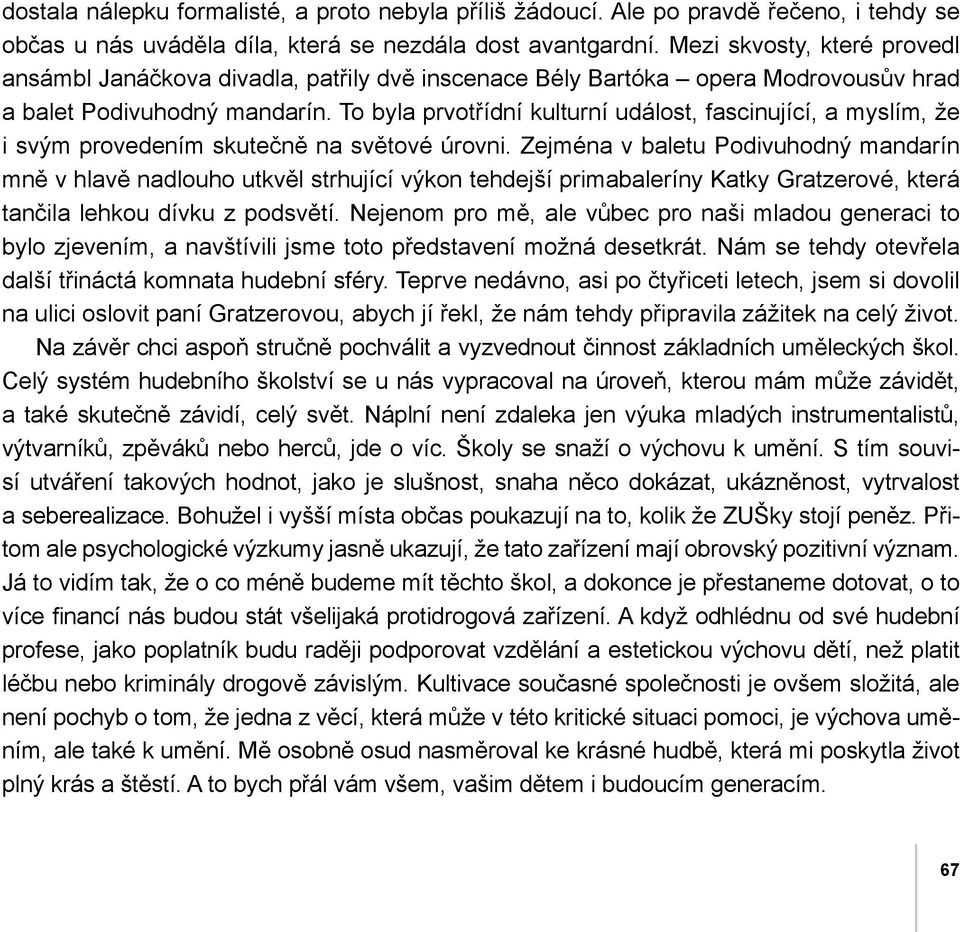 To byla prvotřídní kulturní událost, fascinující, a myslím, že i svým provedením skutečně na světové úrovni.