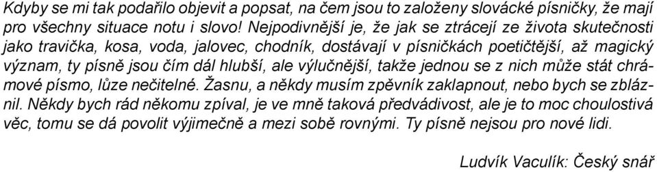 písně jsou čím dál hlubší, ale výlučnější, takže jednou se z nich může stát chrámové písmo, lůze nečitelné.