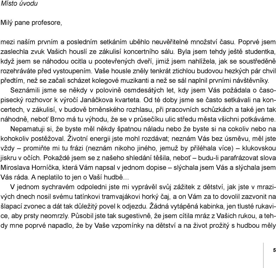 Vaše housle zněly tenkrát ztichlou budovou hezkých pár chvil předtím, než se začali scházet kolegové muzikanti a než se sál naplnil prvními návštěvníky.