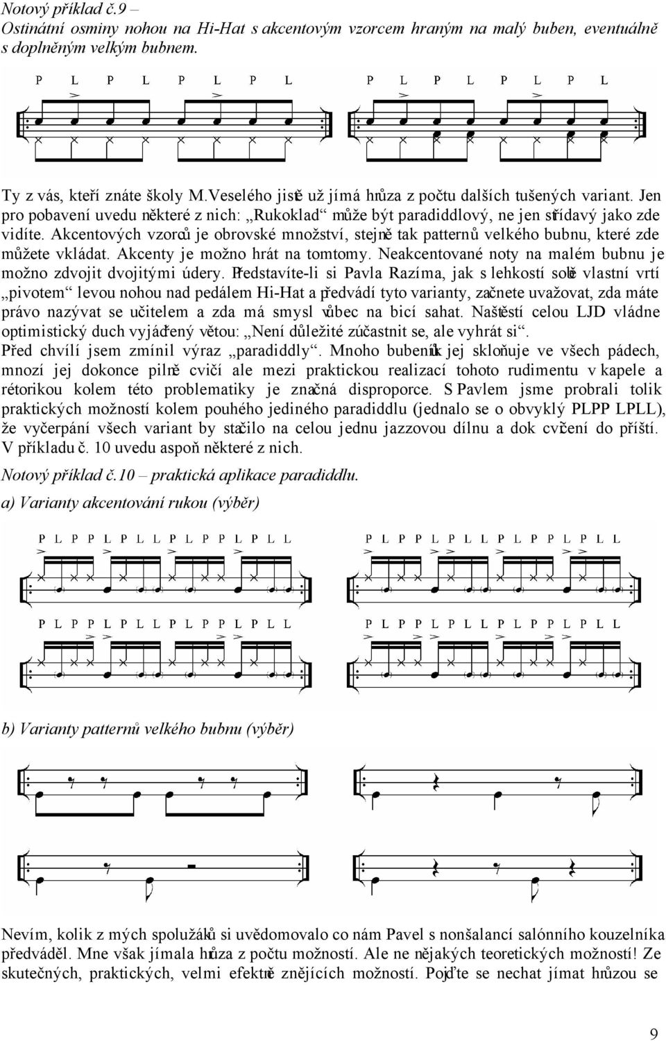 Akcentových vzorců je obrovské množství, stejně tak patternů velkého bubnu, které zde můžete vkládat. Akcenty je možno hrát na tomtomy.