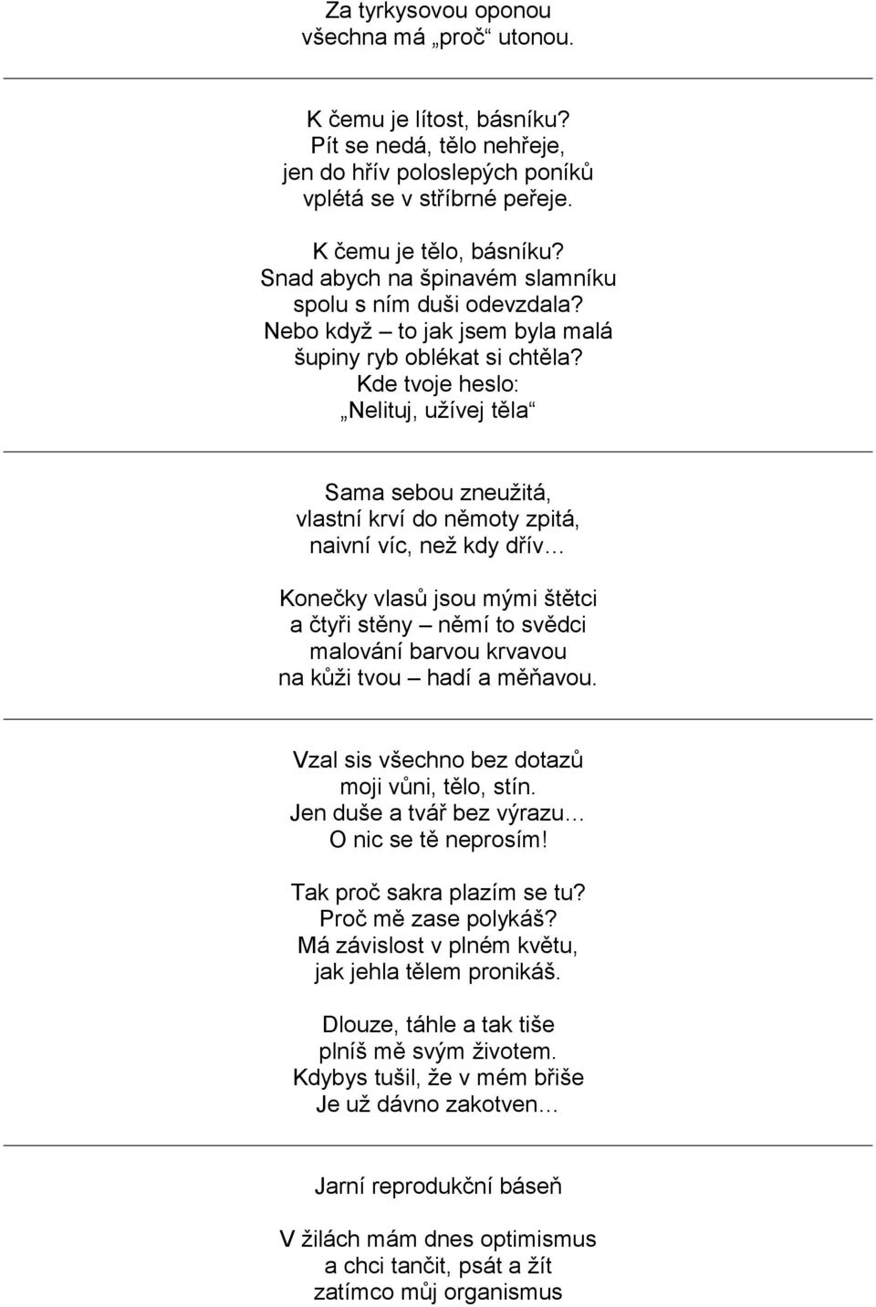 Kde tvoje heslo: Nelituj, užívej těla Sama sebou zneužitá, vlastní krví do němoty zpitá, naivní víc, než kdy dřív Konečky vlasů jsou mými štětci a čtyři stěny němí to svědci malování barvou krvavou