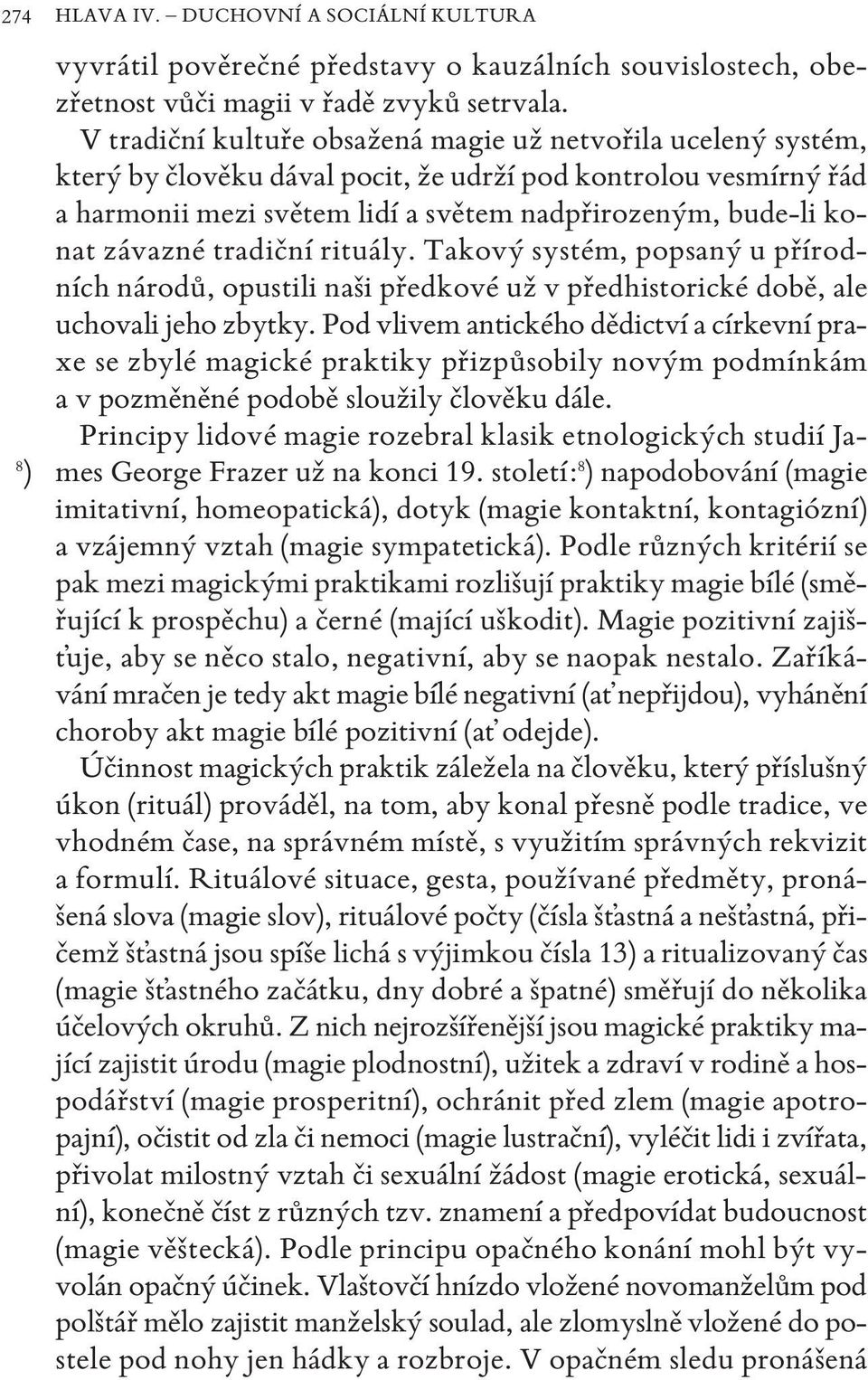 závazné tradiční rituály. takový systém, popsaný u přírodních národů, opustili naši předkové už v předhistorické době, ale uchovali jeho zbytky.