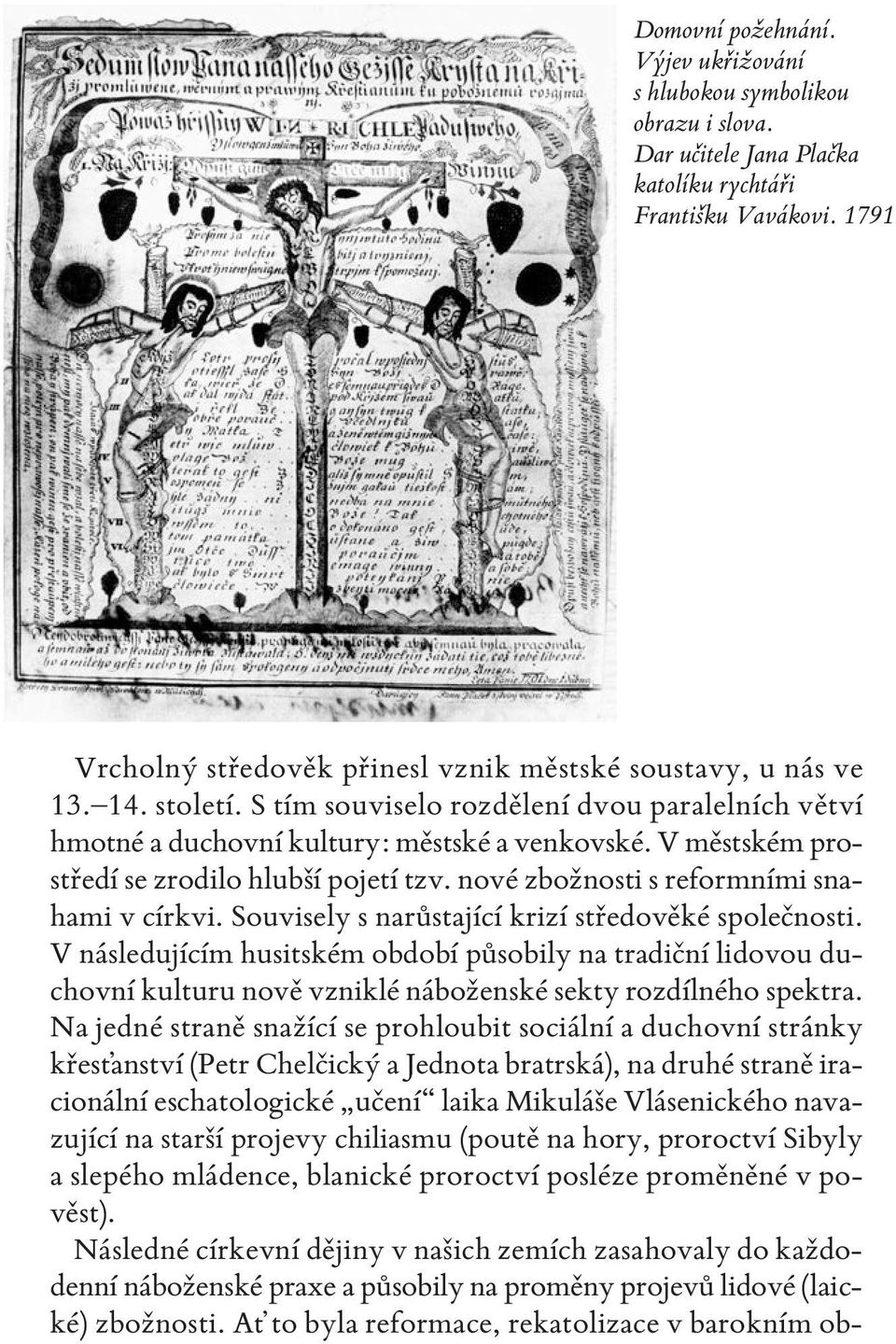 v městském prostředí se zrodilo hlubší pojetí tzv. nové zbožnosti s reformními snahami v církvi. souvisely s narůstající krizí středověké společnosti.