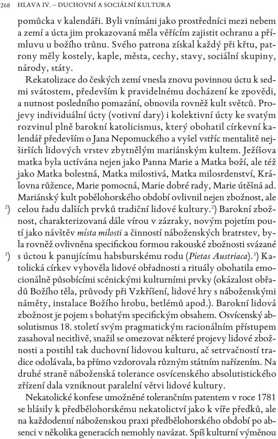 rekatolizace do českých zemí vnesla znovu povinnou úctu k sedmi svátostem, především k pravidelnému docházení ke zpovědi, a nutnost posledního pomazání, obnovila rovněž kult světců.