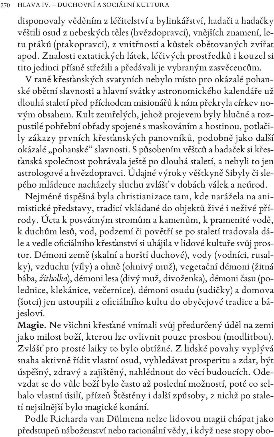 kůstek obětovaných zvířat apod. Znalosti extatických látek, léčivých prostředků i kouzel si tito jedinci přísně střežili a předávali je vybraným zasvěcencům.