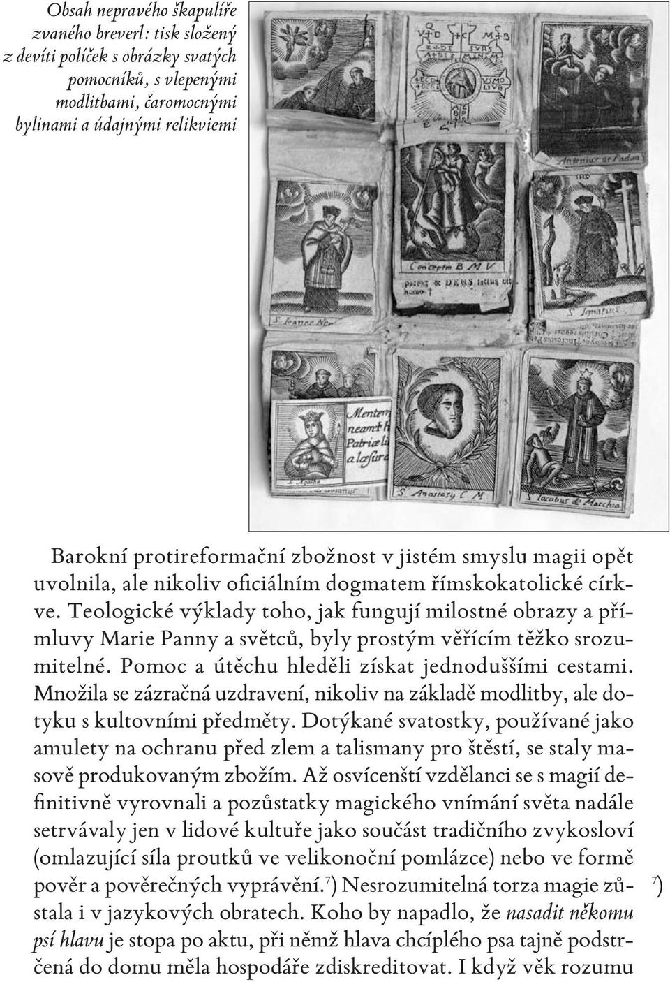 teologické výklady toho, jak fungují milostné obrazy a přímluvy marie panny a světců, byly prostým věřícím těžko srozumitelné. pomoc a útěchu hleděli získat jednoduššími cestami.