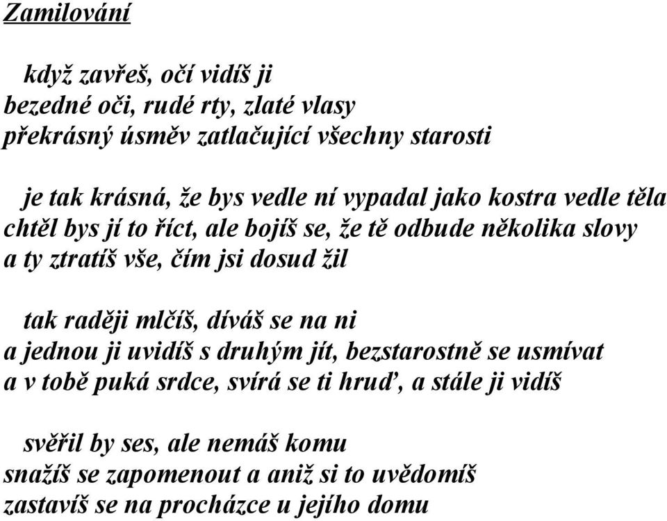 jsi dosud žil tak raději mlčíš, díváš se na ni a jednou ji uvidíš s druhým jít, bezstarostně se usmívat a v tobě puká srdce, svírá se