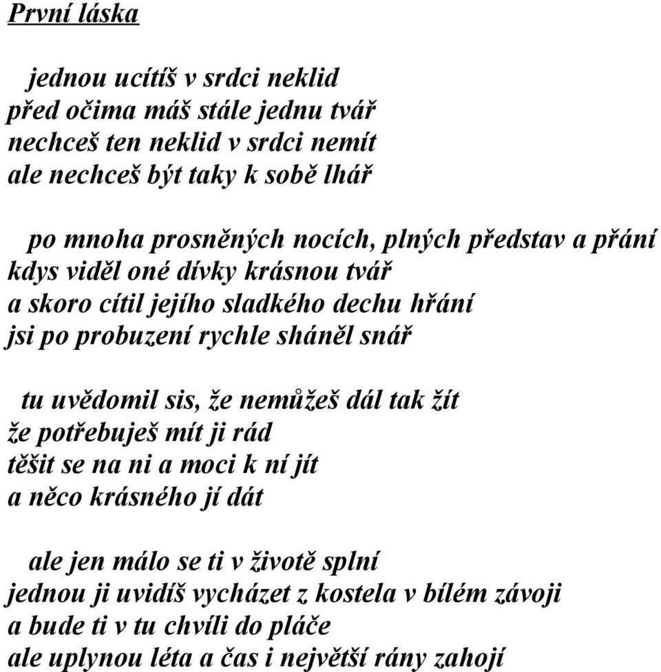 rychle sháněl snář tu uvědomil sis, že nemůžeš dál tak žít že potřebuješ mít ji rád těšit se na ni a moci k ní jít a něco krásného jí dát ale jen