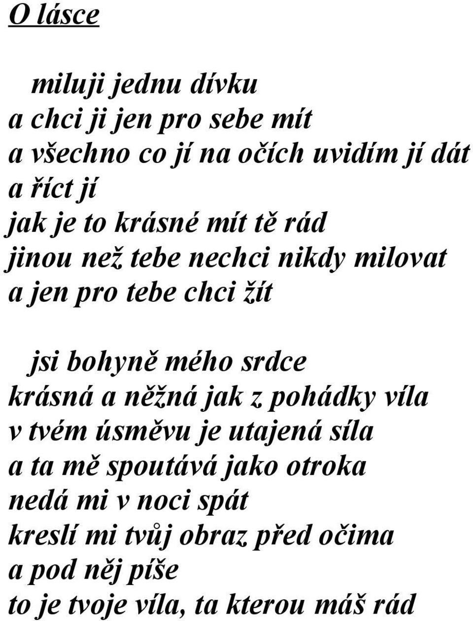 mého srdce krásná a něžná jak z pohádky víla v tvém úsměvu je utajená síla a ta mě spoutává jako