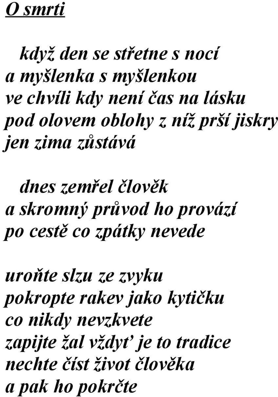 ho provází po cestě co zpátky nevede uroňte slzu ze zvyku pokropte rakev jako kytičku co