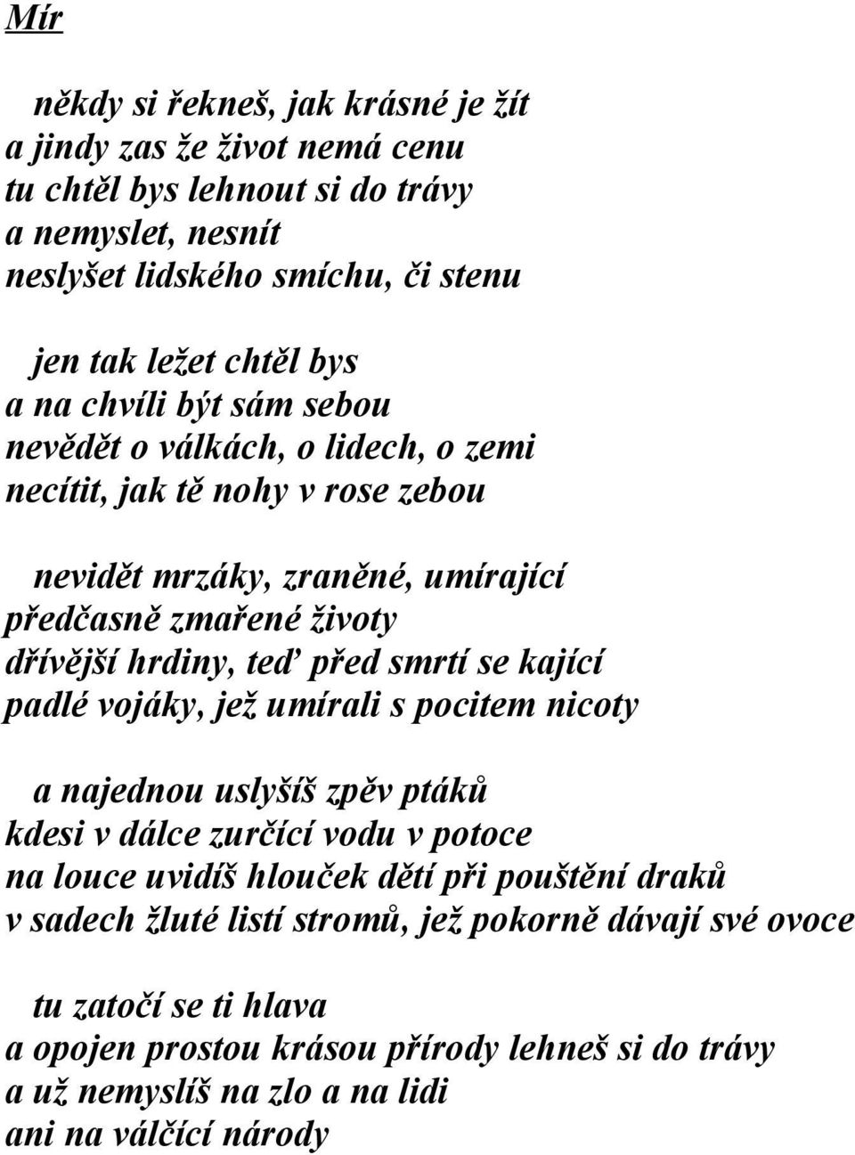 teď před smrtí se kající padlé vojáky, jež umírali s pocitem nicoty a najednou uslyšíš zpěv ptáků kdesi v dálce zurčící vodu v potoce na louce uvidíš hlouček dětí při pouštění