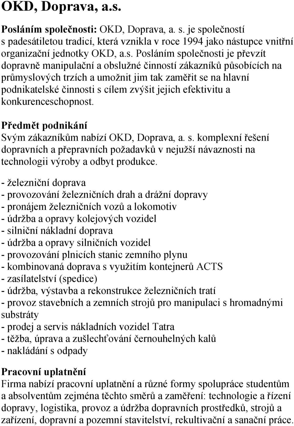 dopravně manipulační a obslužné činností zákazníků působících na průmyslových trzích a umožnit jim tak zaměřit se na hlavní podnikatelské činnosti s cílem zvýšit jejich efektivitu a