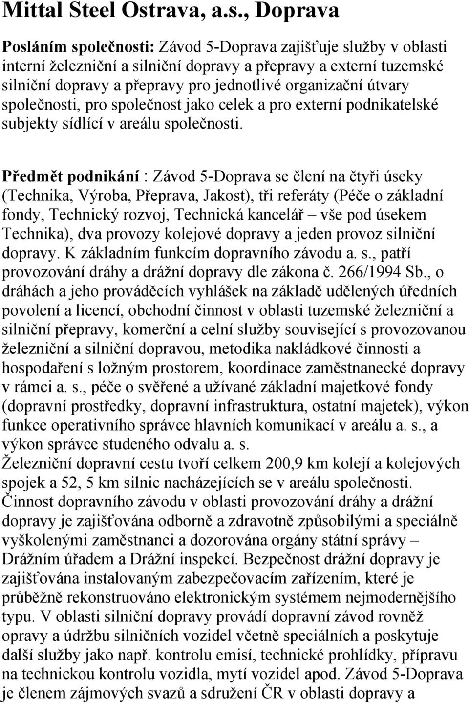 , Doprava Posláním společnosti: Závod 5-Doprava zajišťuje služby v oblasti interní železniční a silniční dopravy a přepravy a externí tuzemské silniční dopravy a přepravy pro jednotlivé organizační