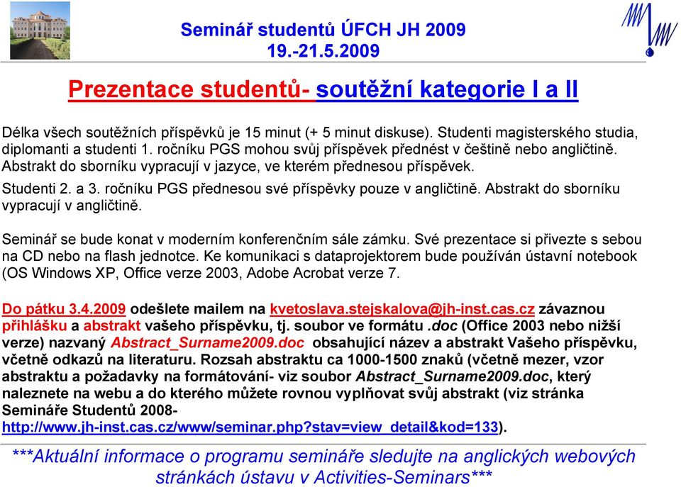 ročníku PGS přednesou své příspěvky pouze v angličtině. Abstrakt do sborníku vypracují v angličtině. Seminář se bude konat v moderním konferenčním sále zámku.