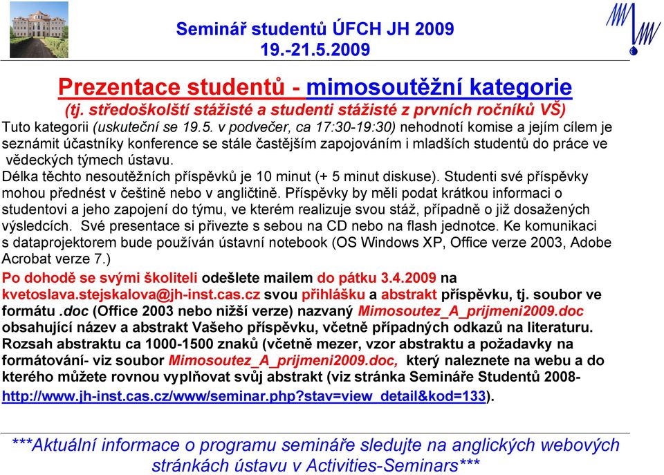 Délka těchto nesoutěžních příspěvků je 10 minut (+ 5 minut diskuse). Studenti své příspěvky mohou přednést v češtině nebo v angličtině.