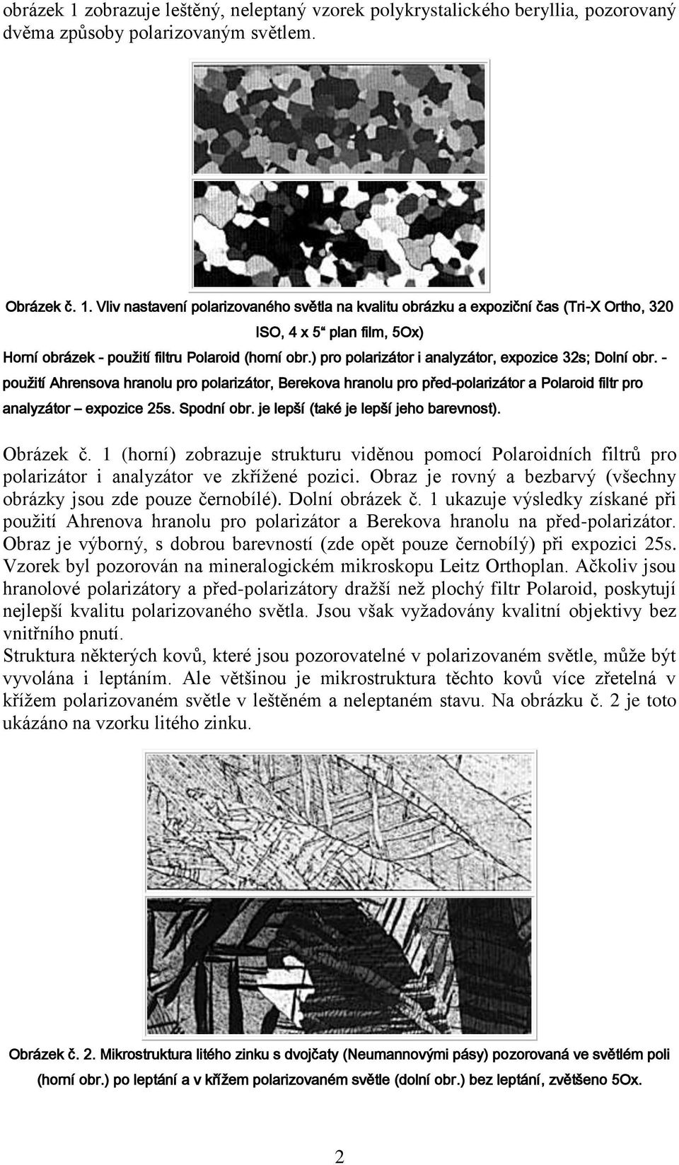 je lepší (také je lepší jeho barevnost). Obrázek č. 1 (horní) zobrazuje strukturu viděnou pomocí Polaroidních filtrů pro polarizátor i analyzátor ve zkřížené pozici.