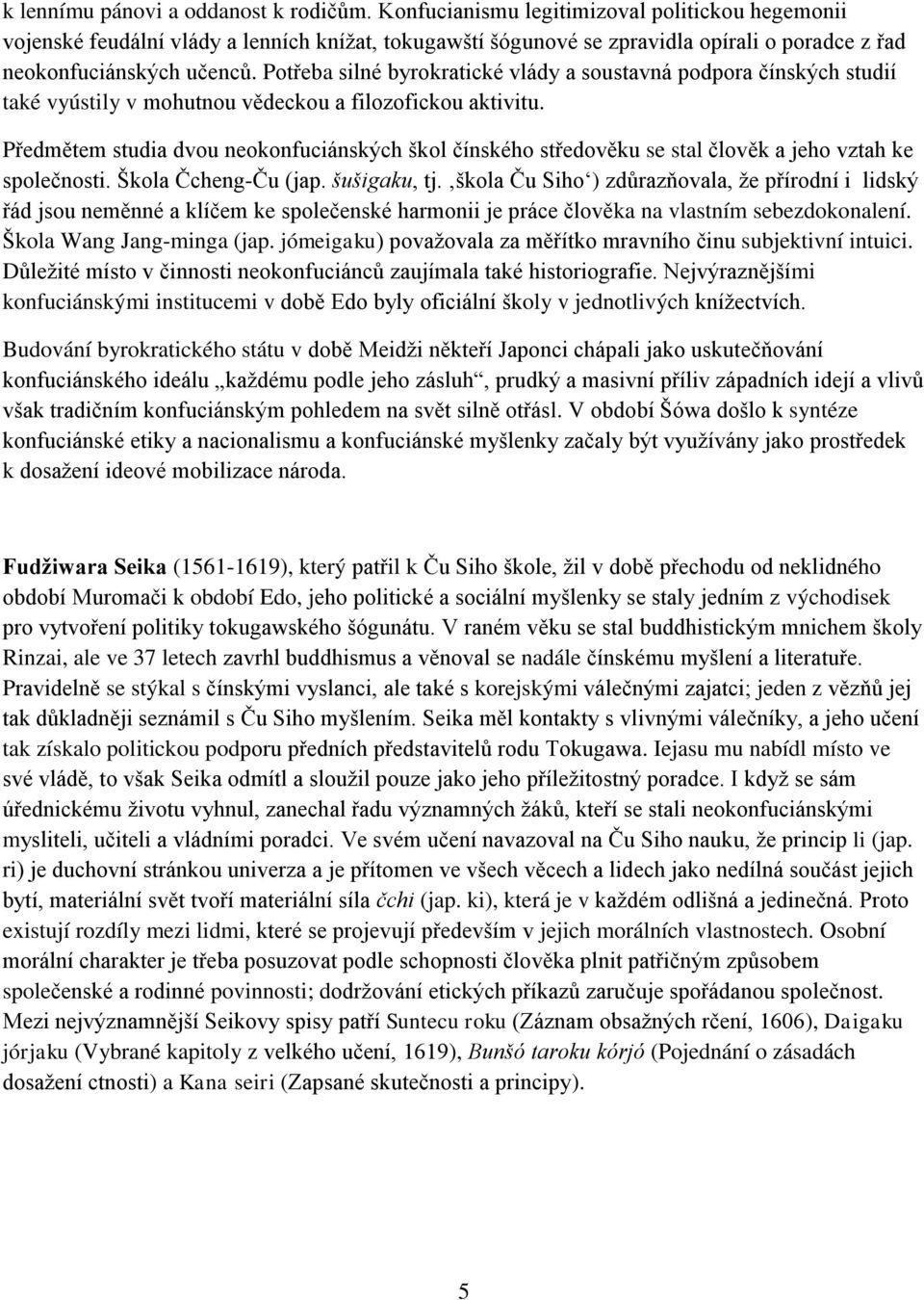 Potřeba silné byrokratické vlády a soustavná podpora čínských studií také vyústily v mohutnou vědeckou a filozofickou aktivitu.