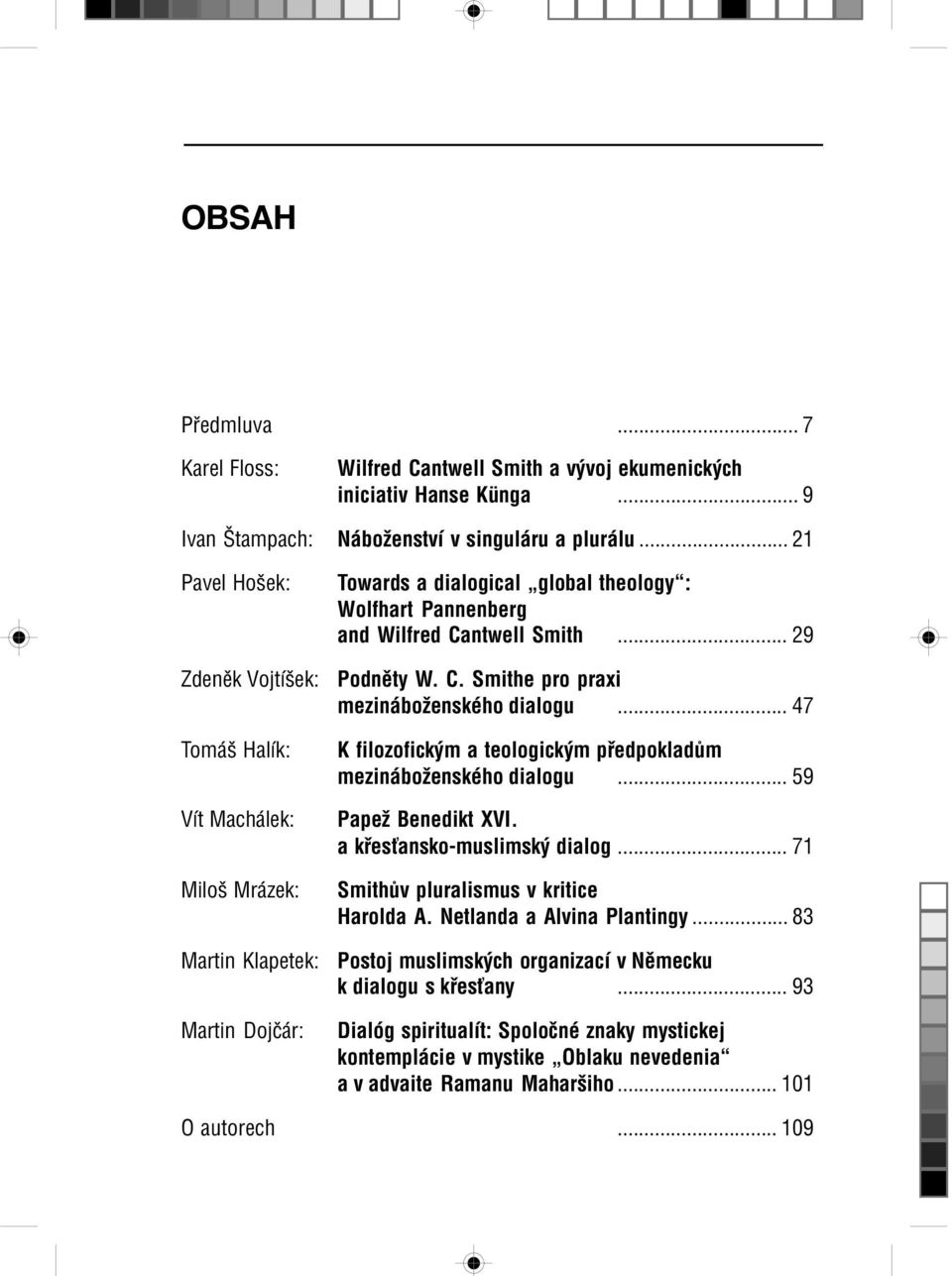 .. 29 Podnìty W. C. Smithe pro praxi mezináboženského dialogu... 47 K filozofickým a teologickým pøedpokladùm mezináboženského dialogu... 59 Papež Benedikt XVI. a køes ansko-muslimský dialog.