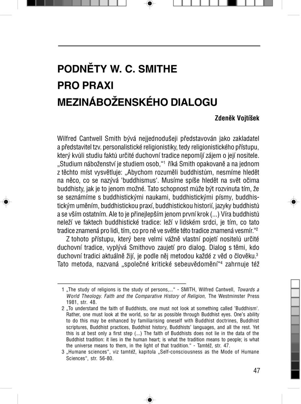 Studium náboženství je studiem osob, 1 øíká Smith opakovanì a na jednom z tìchto míst vysvìtluje: Abychom rozumìli buddhistùm, nesmíme hledìt na nìco, co se nazývá buddhismus.