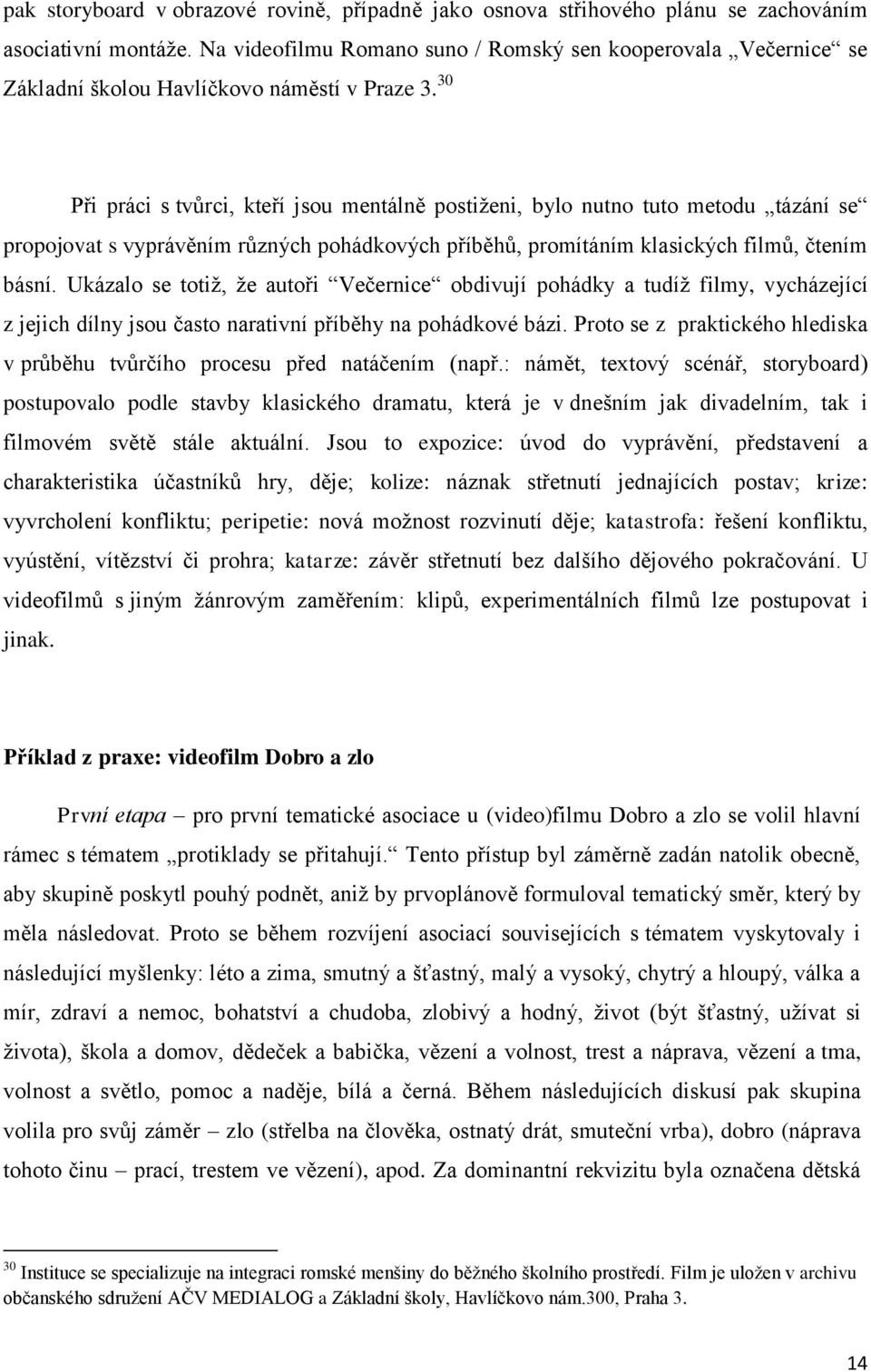 30 Při práci s tvůrci, kteří jsou mentálně postiženi, bylo nutno tuto metodu tázání se propojovat s vyprávěním různých pohádkových příběhů, promítáním klasických filmů, čtením básní.