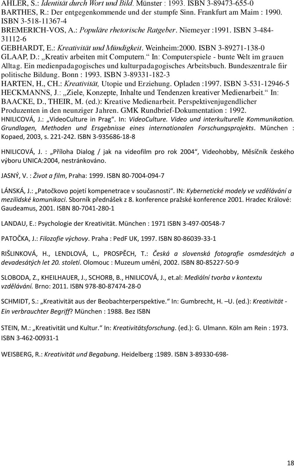 In: Computerspiele - bunte Welt im grauen Alltag. Ein medienpadagogisches und kulturpadagogisches Arbeitsbuch. Bundeszentrale fiir politische Bildung. Bonn : 1993. ISBN 3-89331-182-3 HARTEN, H., CH.