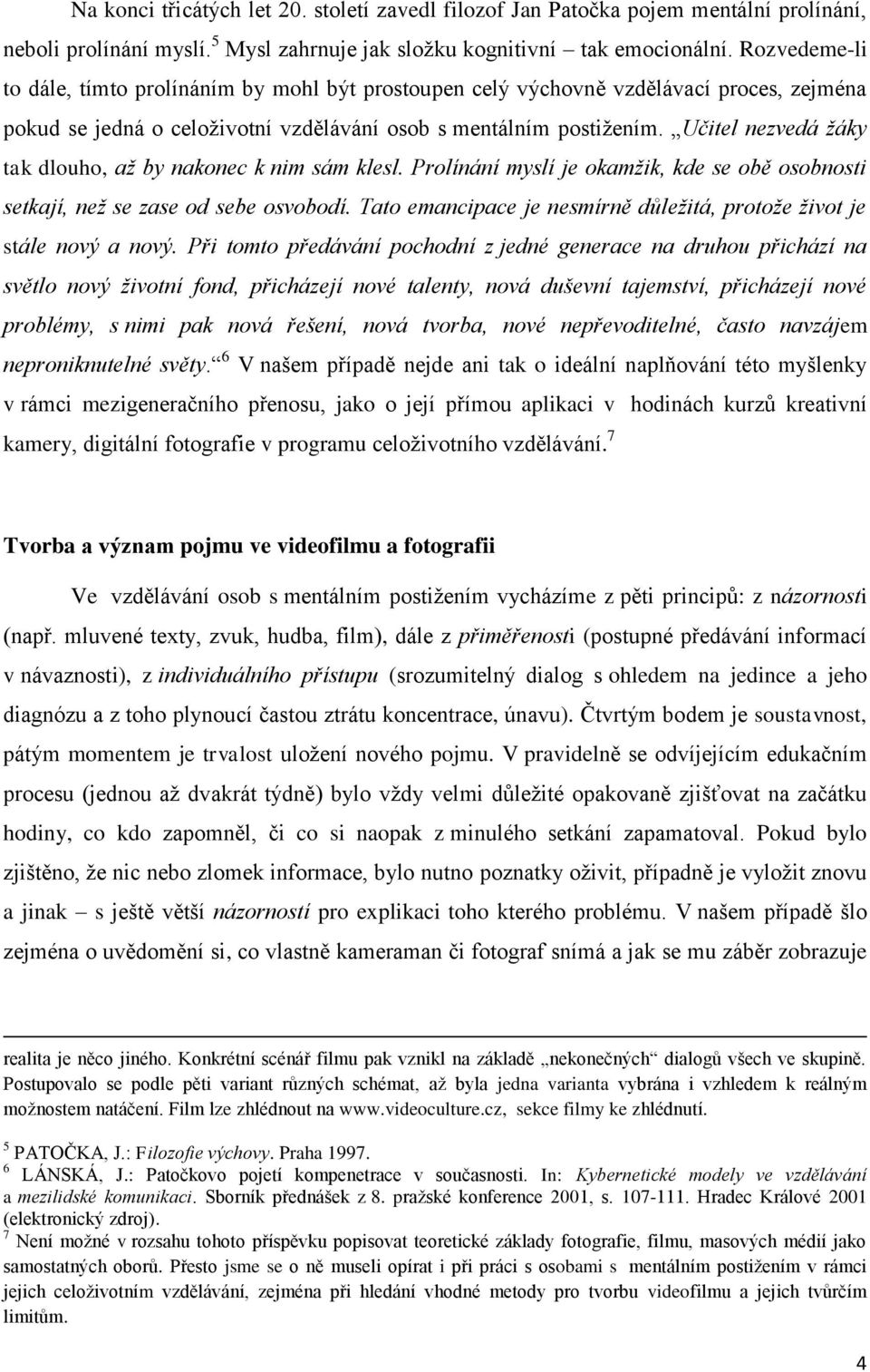 Učitel nezvedá žáky tak dlouho, až by nakonec k nim sám klesl. Prolínání myslí je okamžik, kde se obě osobnosti setkají, než se zase od sebe osvobodí.