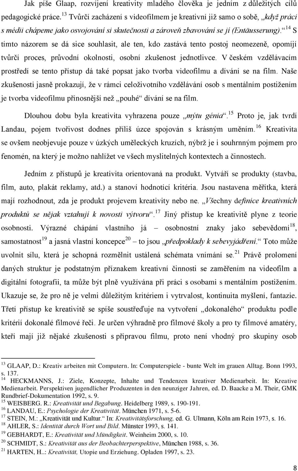 14 S tímto názorem se dá sice souhlasit, ale ten, kdo zastává tento postoj neomezeně, opomíjí tvůrčí proces, průvodní okolnosti, osobní zkušenost jednotlivce.