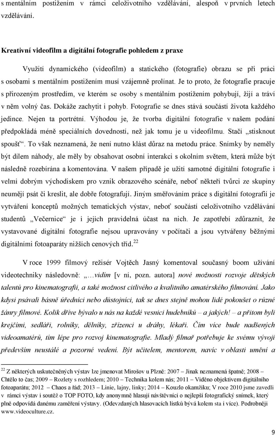 Je to proto, že fotografie pracuje s přirozeným prostředím, ve kterém se osoby s mentálním postižením pohybují, žijí a tráví v něm volný čas. Dokáže zachytit i pohyb.