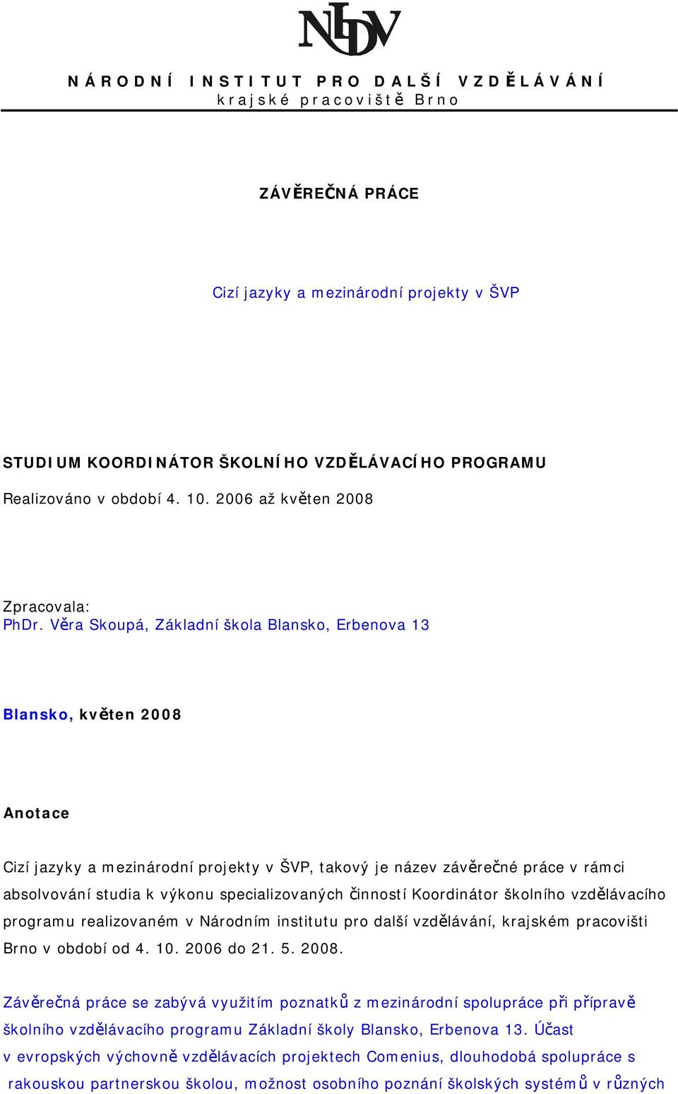 Věra Skoupá, Základní škola Blansko, Erbenova 13 Blansko, květen 2008 Anotace Cizí jazyky a mezinárodní projekty v ŠVP, takový je název závěrečné práce v rámci absolvování studia k výkonu