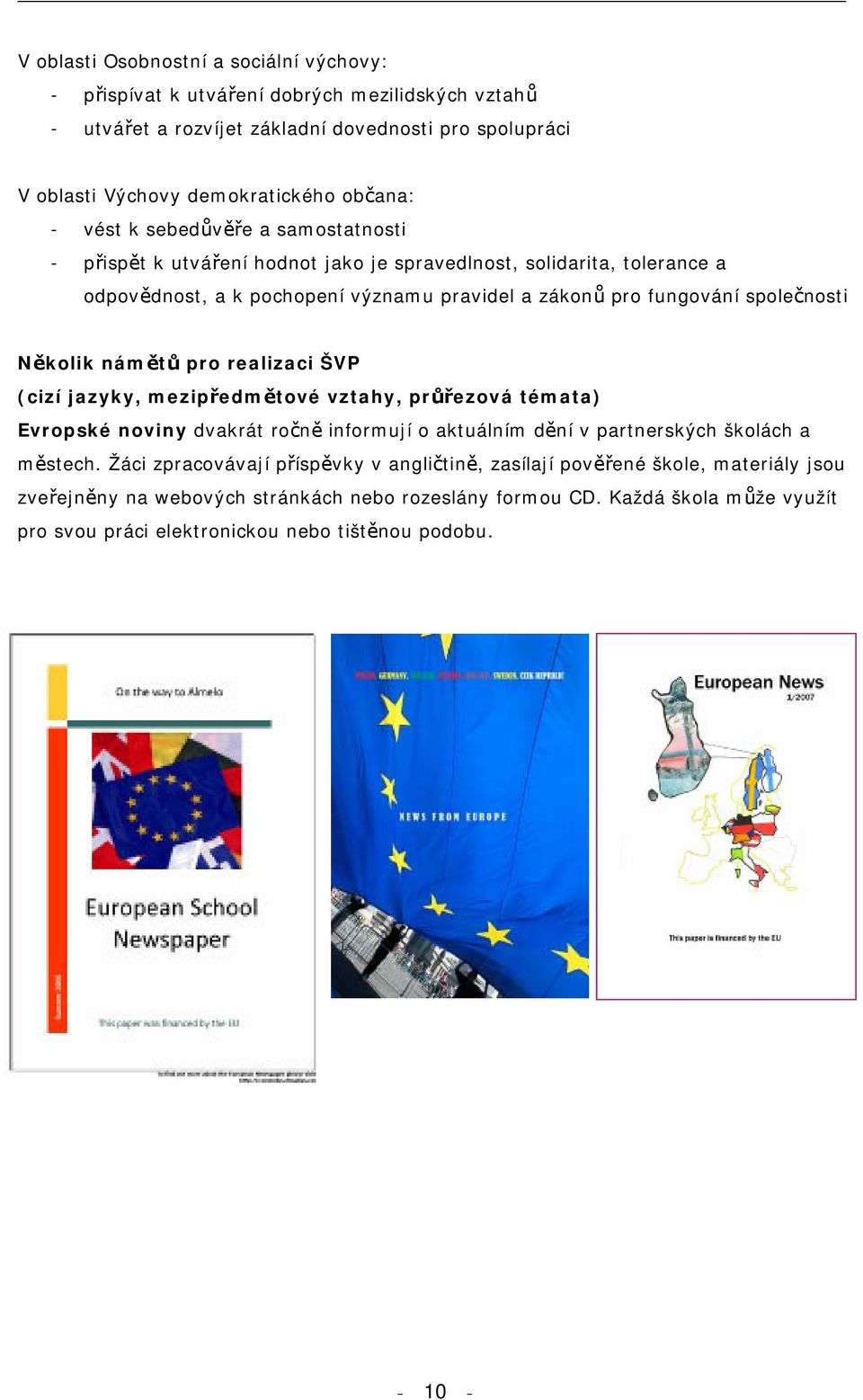 námětů pro realizaci ŠVP (cizí jazyky, mezipředmětové vztahy, průřezová témata) Evropské noviny dvakrát ročně informují o aktuálním dění v partnerských školách a městech.