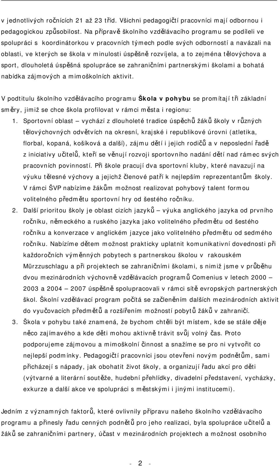 rozvíjela, a to zejména tělovýchova a sport, dlouholetá úspěšná spolupráce se zahraničními partnerskými školami a bohatá nabídka zájmových a mimoškolních aktivit.