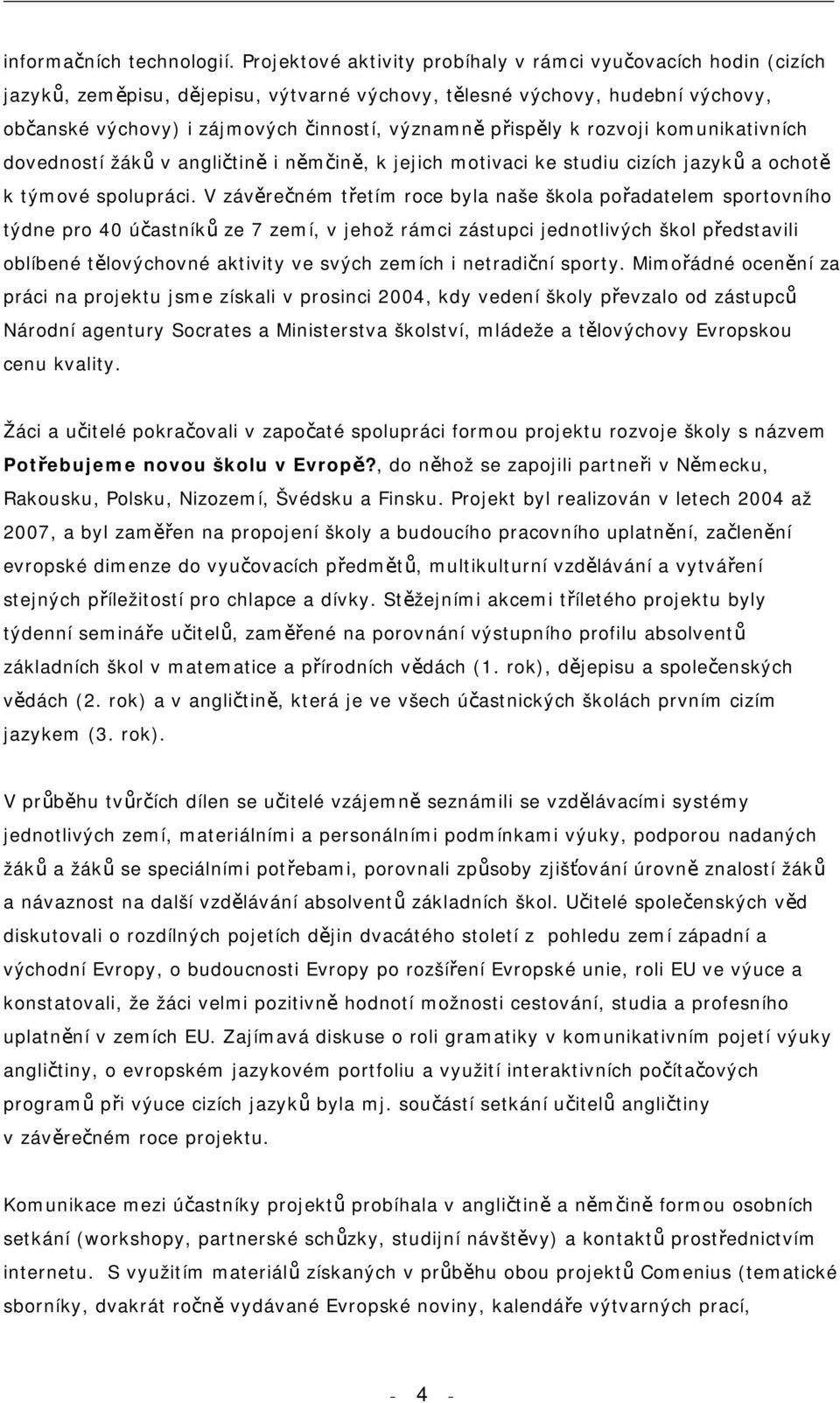 přispěly k rozvoji komunikativních dovedností žáků v angličtině i němčině, k jejich motivaci ke studiu cizích jazyků a ochotě k týmové spolupráci.